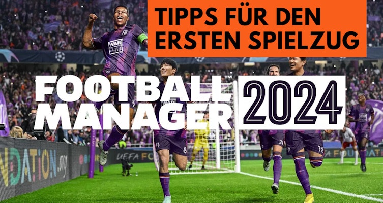 FM24 Tipps: Tutorial zum ersten Spielzug