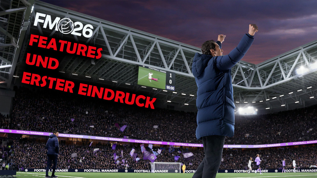 FM26: Neue Features und mein erster Eindruck