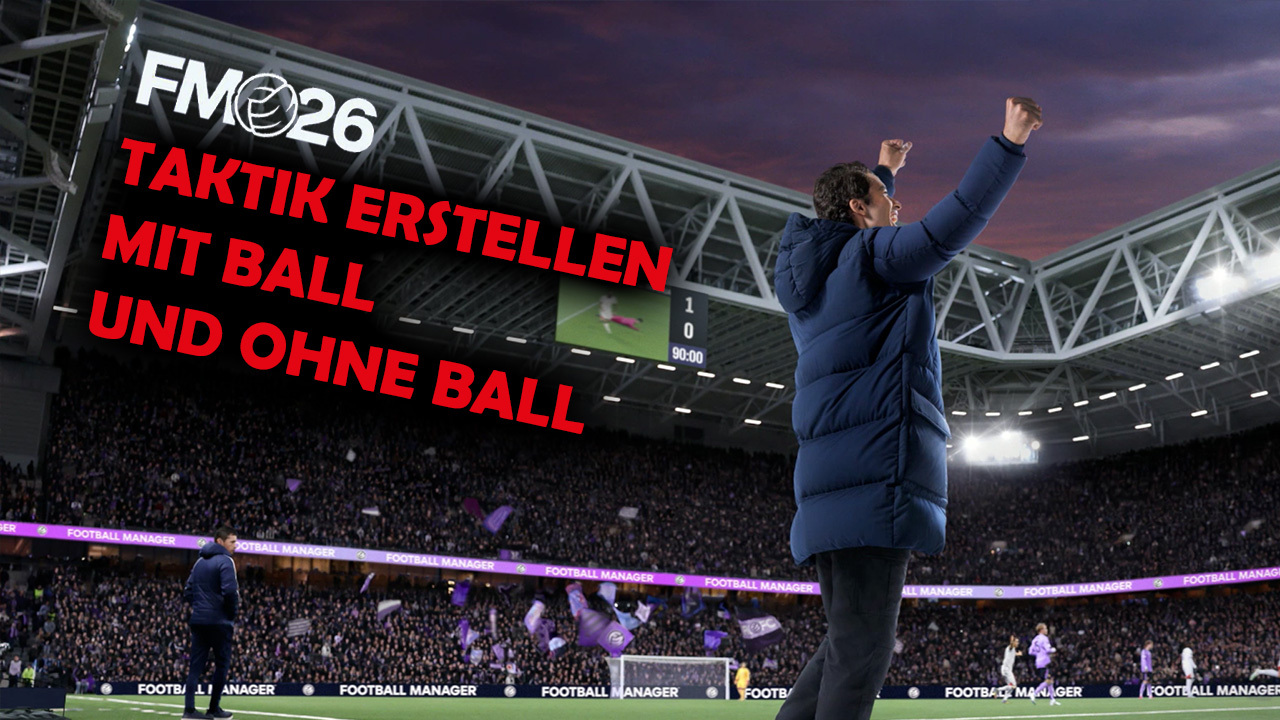 FM26: Taktik erstellen mit und ohne Ball
