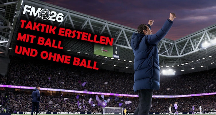 FM26: Taktik erstellen mit und ohne Ball