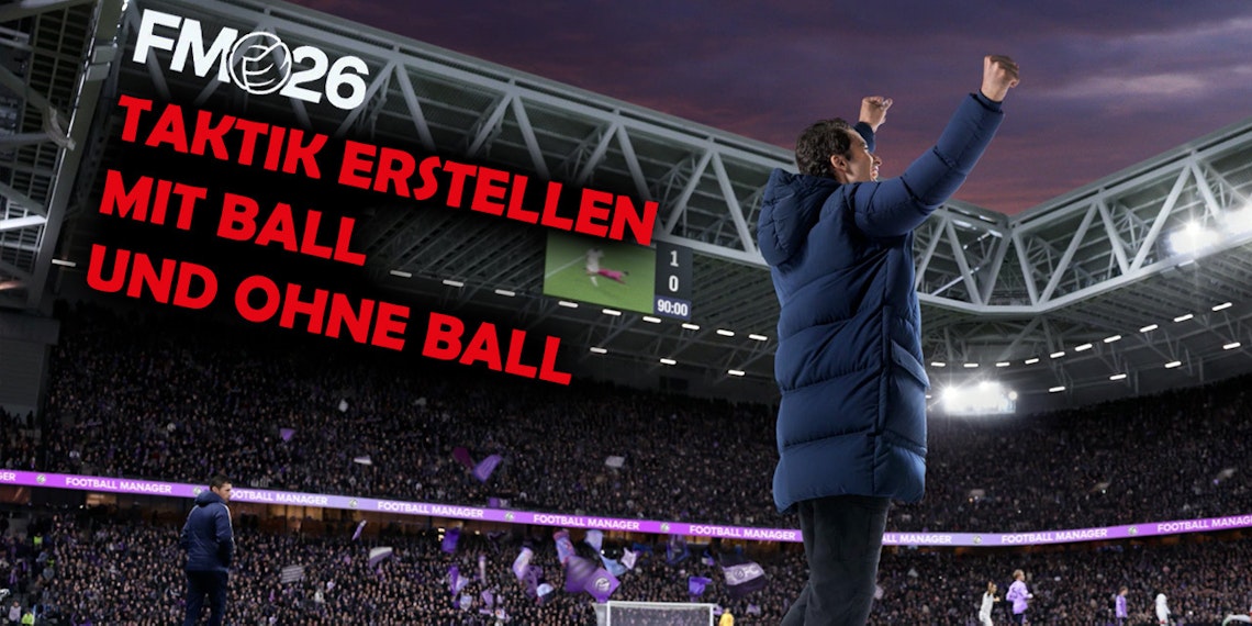 FM26: Taktik erstellen mit und ohne Ball