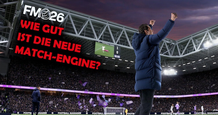 FM26: Wie gut ist die neue Match-Engine?