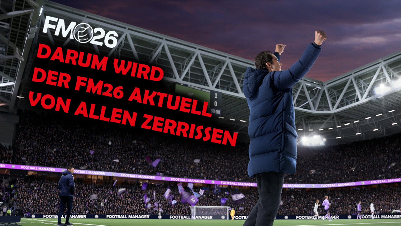 FM26: Darum wird der FM26 aktuell von allen zerrissen